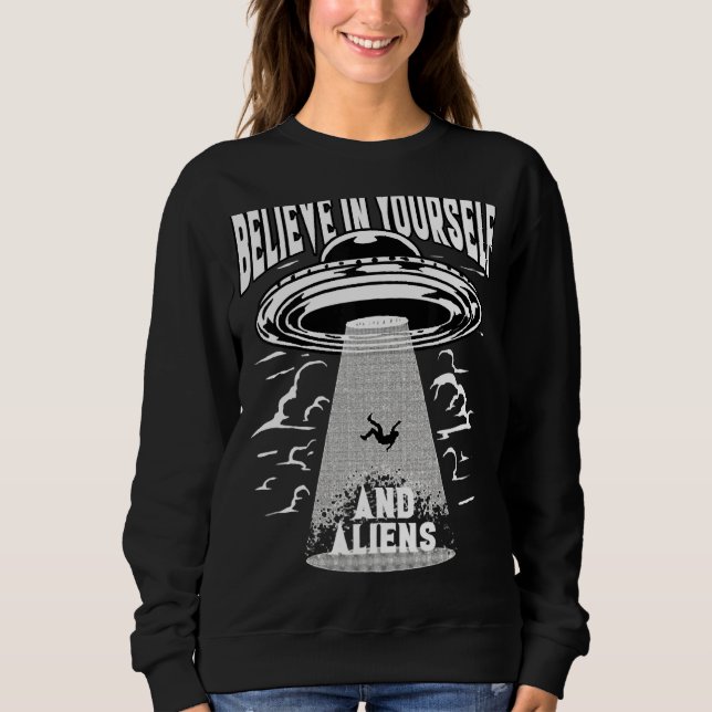 Believe In Yourself And Aliens Ufo Abduction Flyin Sweatshirt (Front)