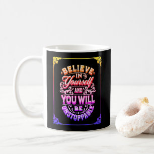 Believe In Yourself And You Will Be Unstoppable    Coffee Mug