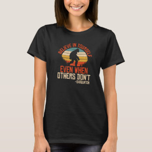 Believe in yourself even when others don't quotes  T-Shirt