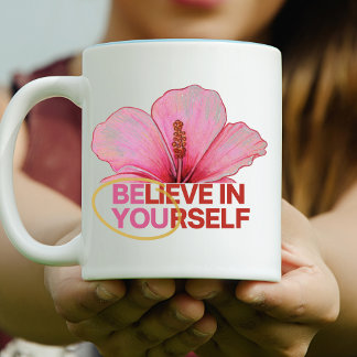 "Believe in Yourself" Hibiscus Flower  Coffee Mug