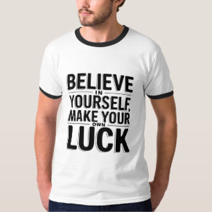 Believe in yourself, make your own luck design T-Shirt
