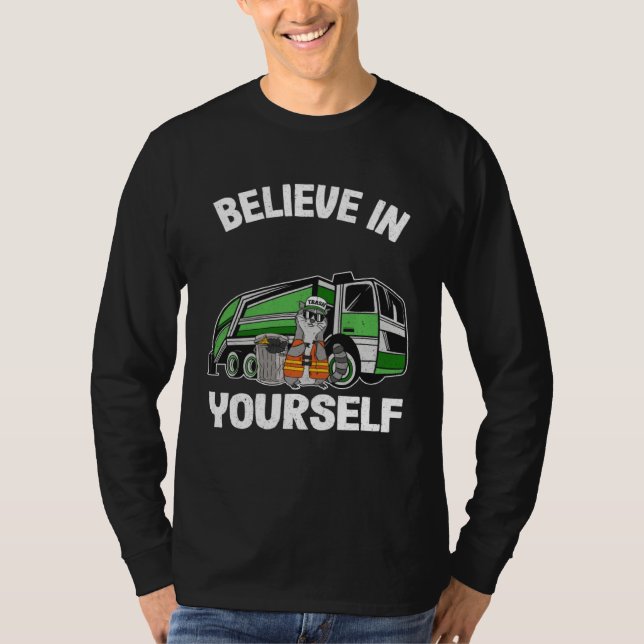 Believe In Yourself Trash Garbage Truck Driver Rac T-Shirt (Front)