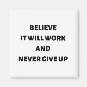 Believe it will work and never give up magnet