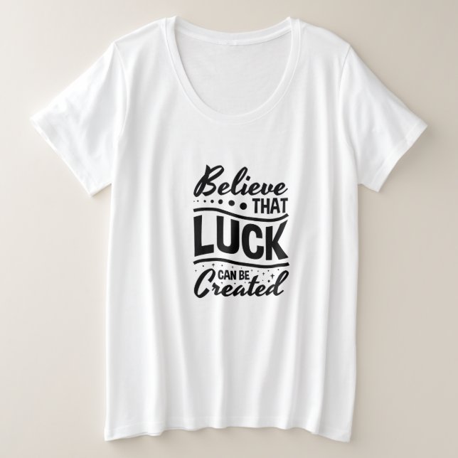 Believe Luck Can Be Created Plus Size T-Shirt (Design Front)