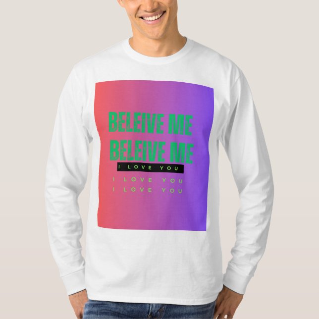 BELIEVE ME BELIEVE ME I LOVE YOU  I LOVE YOU T-Shirt (Front)