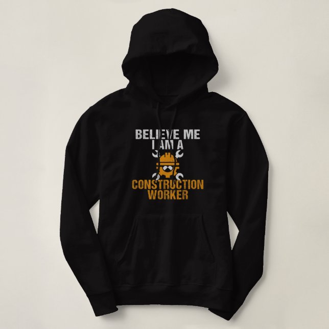 Believe me i am a Construction Worker Hoodie (Design Front)
