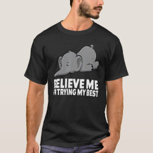 Believe Me I m Trying My Best Elephant circus Ele T-Shirt