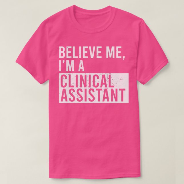 Believe Me Im A Clinical Assistant Funny Retired C T-Shirt (Design Front)