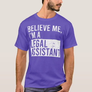 Believe Me Im A Legal Assistant Funny Retired Lega T-Shirt