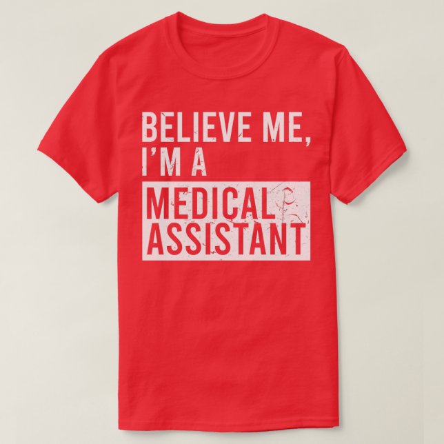 Believe Me Im A Medical Assistant Funny Retired Me T-Shirt (Design Front)
