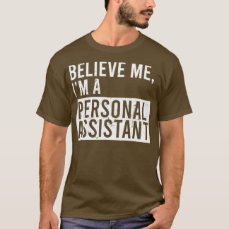 Believe Me Im A Personal Assistant Funny Retired P T-Shirt