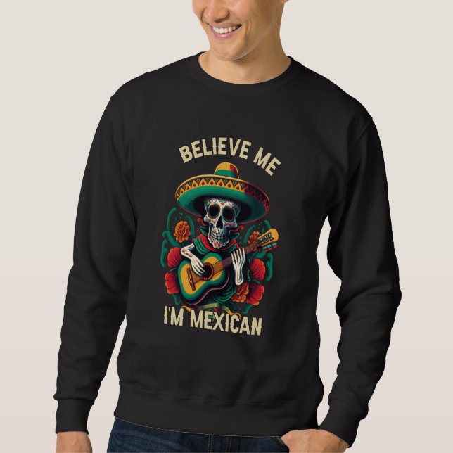 Believe Me I'm Mexican Life Mexico Pride Country Sweatshirt (Front)