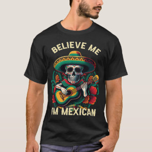 Believe Me I'm Mexican Life Mexico Pride Country T-Shirt
