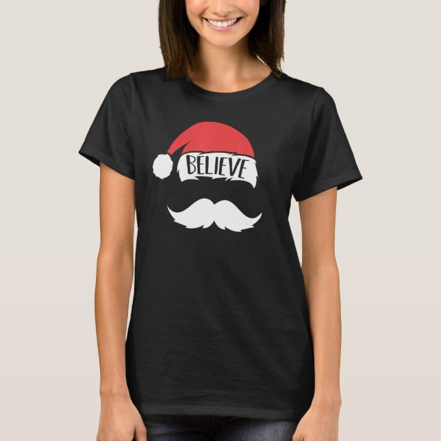 Believe  On Santa Hat Moustache Family Christmas T-Shirt (Front)