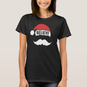 Believe Santa Hat Cap White Moustache Family Chris T-Shirt