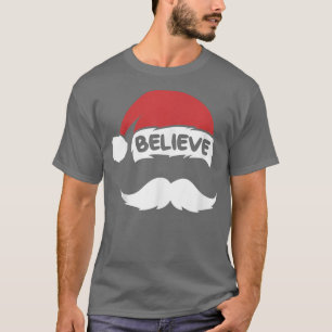 Believe Santa Hat Quote With Moustache Christmas F T-Shirt