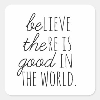 Believe There is Good - Be the Good! Square Sticker