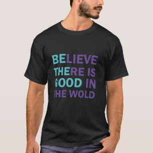 Believe There is Good in the World Be The Good Kin T-Shirt
