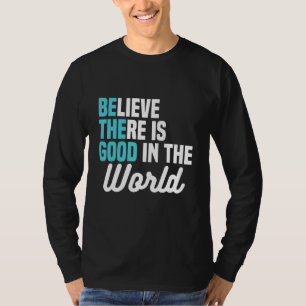 Believe There is Good in the World Be the Good Pea T-Shirt