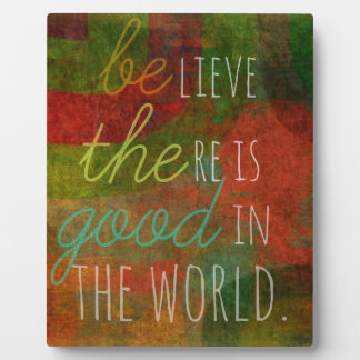 Believe there is Good in the World - Be The Good Plaque
