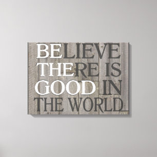 Believe there is good in the world canvas print