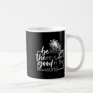 Believe There Is Good In The World Flower Sayin Qu Coffee Mug