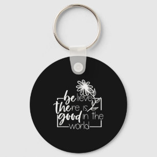 Believe There Is Good In The World Flower Sayin Qu Key Ring