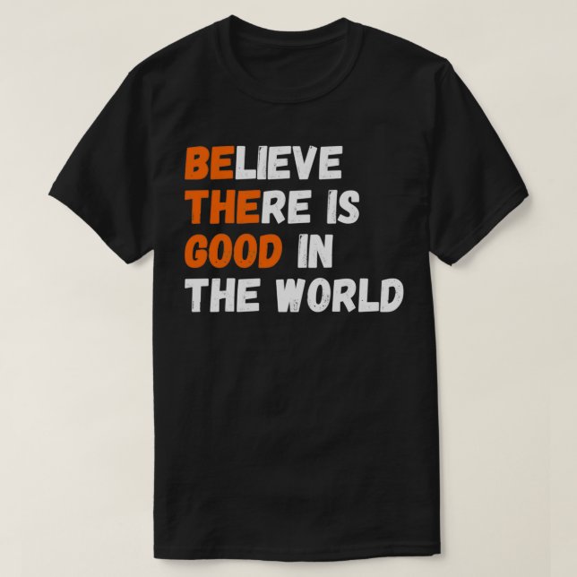 Believe There is Good In The World Motivational Qu T-Shirt (Design Front)