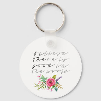 BElieve THEre is GOOD in the world round key chain