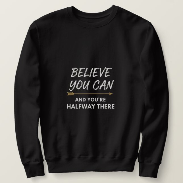 Believe You Can Arrow Motivational Quote Design Sweatshirt (Design Front)