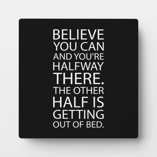 Believe You Can Get Out Of Bed - Funny Motivation Plaque (Front)