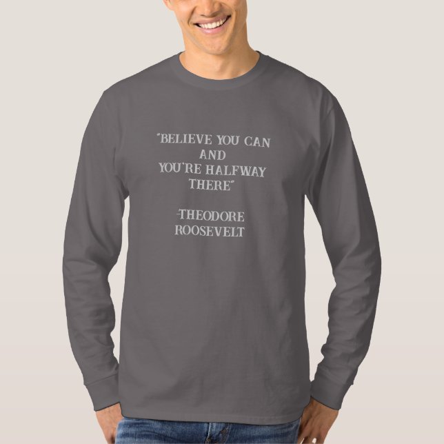 Believe You Can Roosevelt Inspirational Quote T-Shirt (Front)