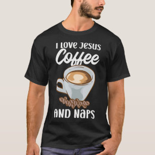 Believers I Love Jesus Coffee And Naps Funny Quote T-Shirt