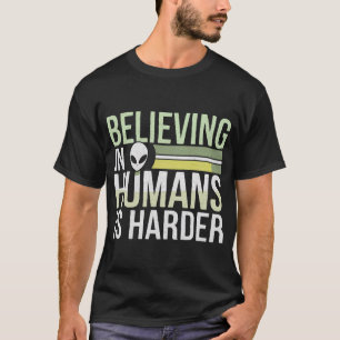 Believing In Humans Is Harder T-Shirt