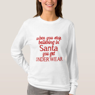 Believing in Santa or get underwear T-Shirt
