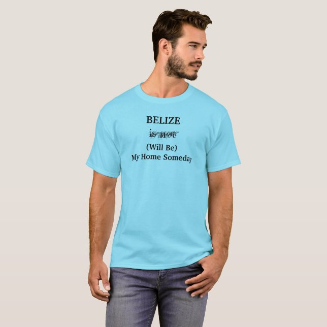 BELIZE Home Someday Central America Travel Saying T-Shirt (Front Full)