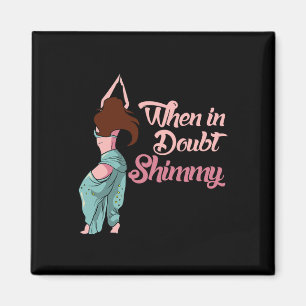 Belly Dancing Gift Belly Dancer When In Doubt Shim Magnet