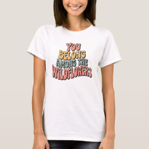 Belong Among The wild flowers - ِِColorful T-Shirt