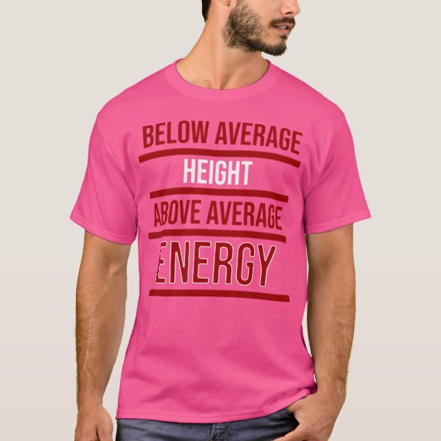 Below Average Height Above Average Energy T-Shirt (Front)