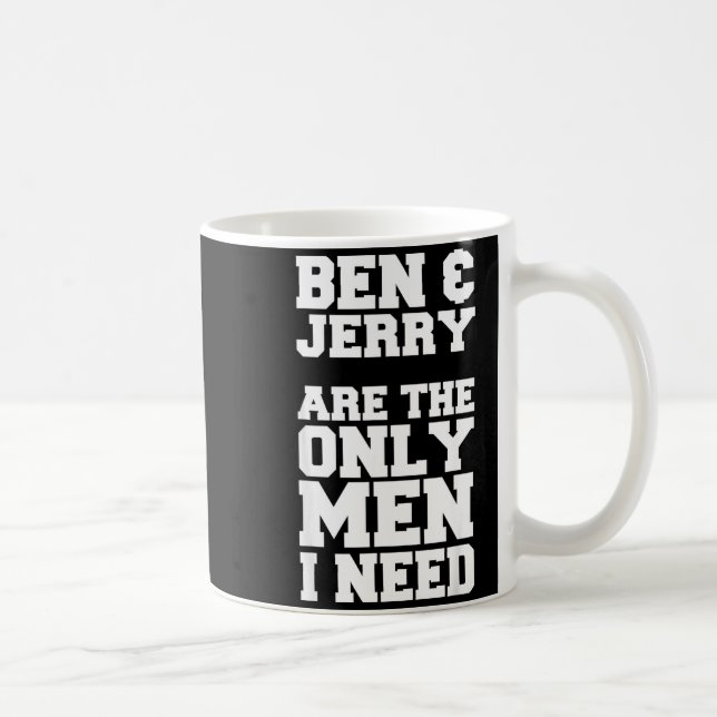 Ben &amp; Jerry Are The Only Men I Need  Coffee Mug (Right)
