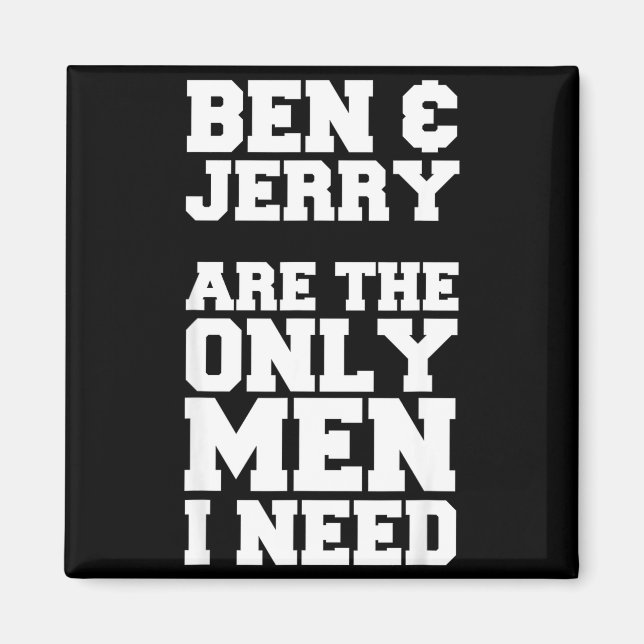 Ben &amp; Jerry Are The Only Men I Need  Magnet (Front)