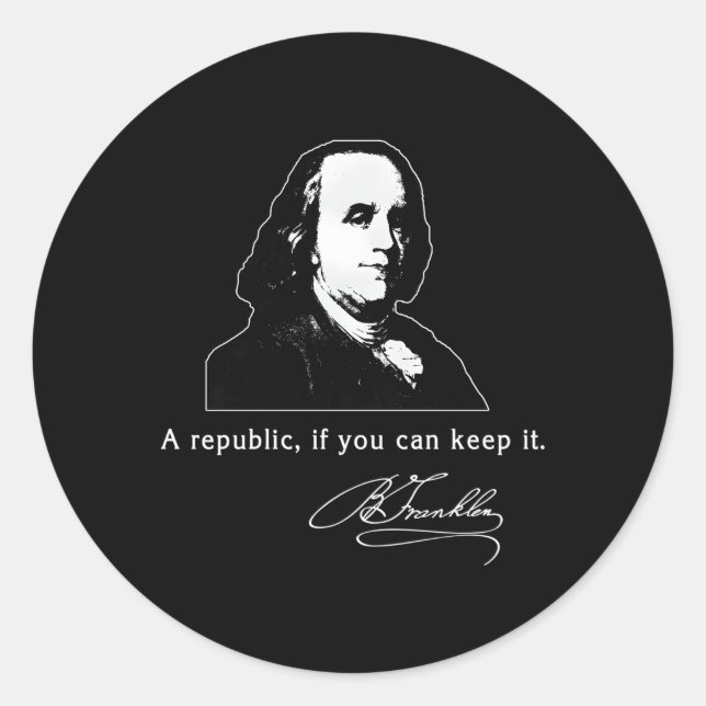 Ben Franklin Quote A Republic If You Can Keep It Classic Round Sticker (Front)