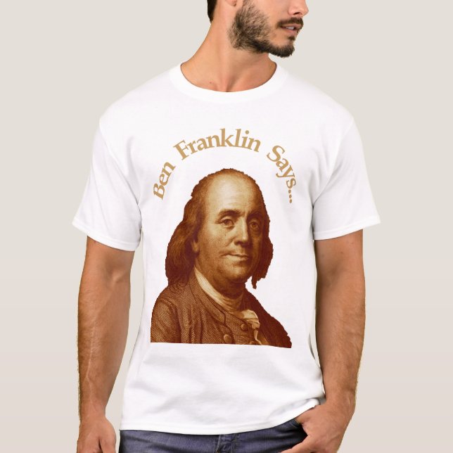 Ben Franklin Says T-Shirt (Front)
