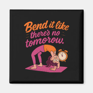 Bend It Like There’s No Tomorrow Yoga Ckbend Desig Magnet