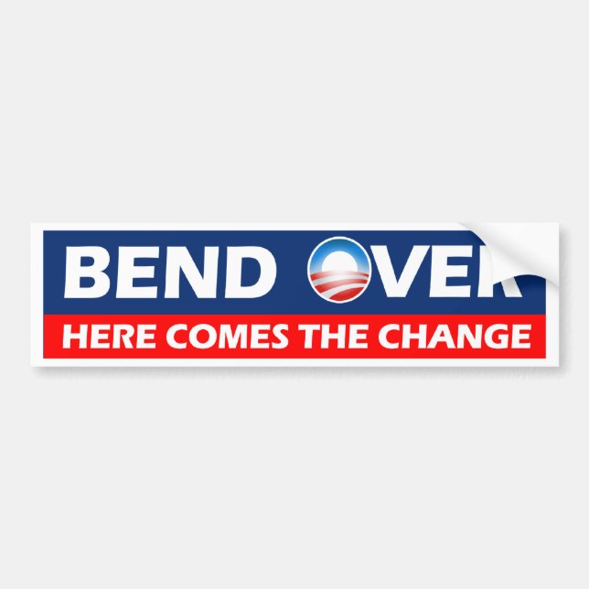 Bend Over Here Comes The Change - Obama Bumper Sticker (Front)