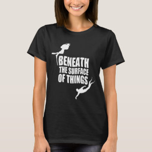 Beneath The Surface Scuba Diving Quote T-Shirt