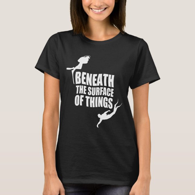 Beneath The Surface | Scuba Diving Quote T-Shirt (Front)