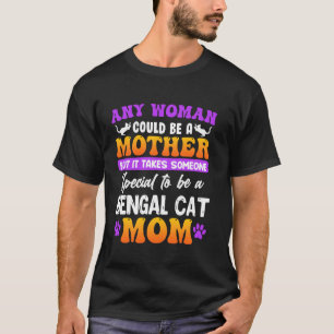 Bengal Cat ANY WOMAN COULD BE A MOTHER BENGAL CAT  T-Shirt