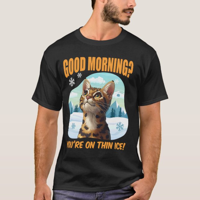 Bengal Cat Funny GOOD MORNING ON THIN ICE! Bengal T-Shirt (Front)