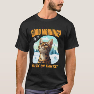 Bengal Cat Funny GOOD MORNING ON THIN ICE! Bengal T-Shirt